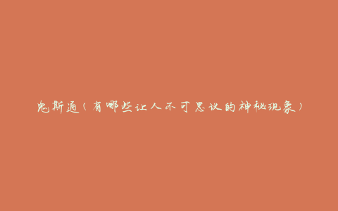 鬼斯通(有哪些让人不可思议的神秘现象)
