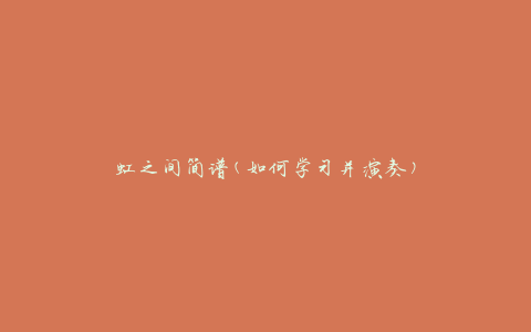 虹之间简谱(如何学习并演奏)