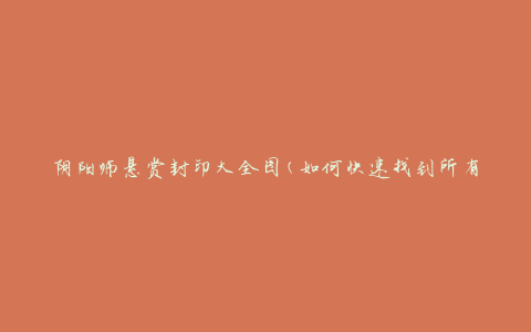 阴阳师悬赏封印大全图(如何快速找到所有封印信息)