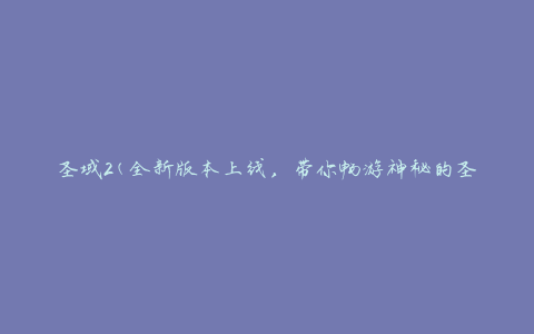 圣域2(全新版本上线，带你畅游神秘的圣域世界)