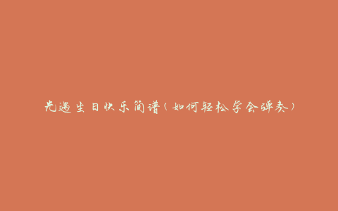 光遇生日快乐简谱(如何轻松学会弹奏)
