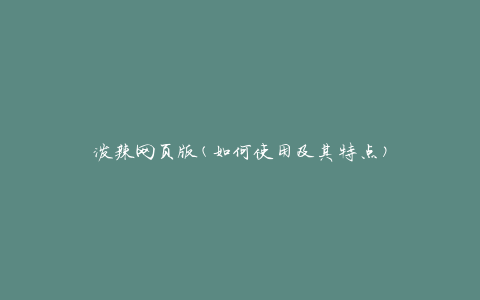 泼辣网页版(如何使用及其特点)