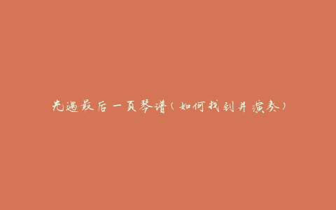 光遇最后一页琴谱(如何找到并演奏)