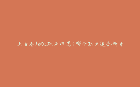 上古卷轴OL职业推荐(哪个职业适合新手玩家)