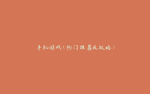 手机游戏(热门推荐及攻略)