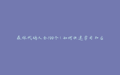 森林代码大全100个(如何快速学习和应用)