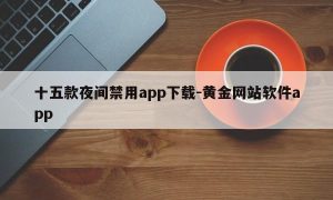 十五款夜间禁用app下载-黄金网站软件app