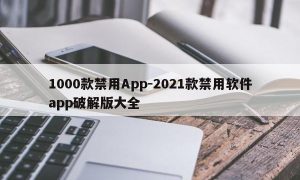 1000款禁用App-2021款禁用软件app破解版大全
