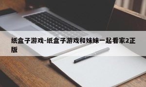 纸盒子游戏-纸盒子游戏和妹妹一起看家2正版