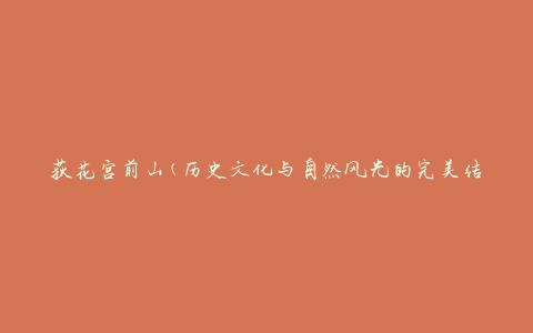 荻花宫前山(历史文化与自然风光的完美结合)