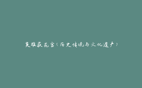 英雄荻花宫(历史传说与文化遗产)