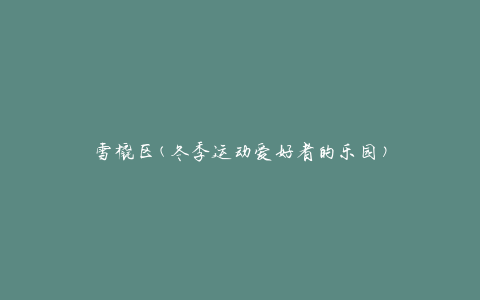 雪橇区(冬季运动爱好者的乐园)