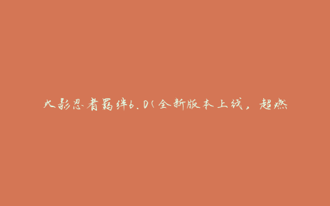 火影忍者羁绊6.0(全新版本上线，超燃忍者羁绊战斗来袭)