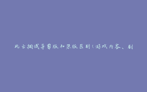 死亡搁浅导剪版和原版区别(游戏内容、剧情差异、隐藏任务对比)