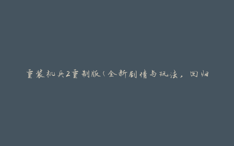 重装机兵2重制版(全新剧情与玩法，回归经典的机甲战争游戏)
