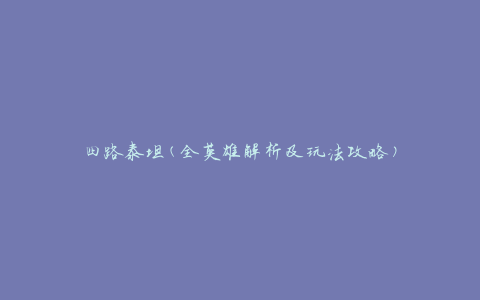 四路泰坦(全英雄解析及玩法攻略)
