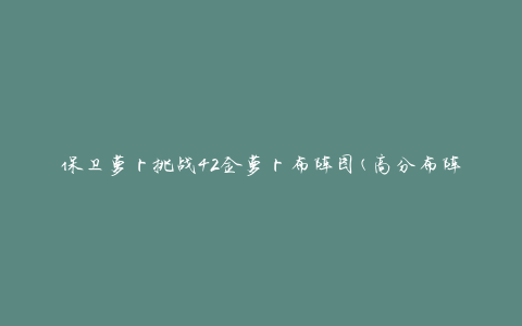保卫萝卜挑战42金萝卜布阵图(高分布阵攻略分享)