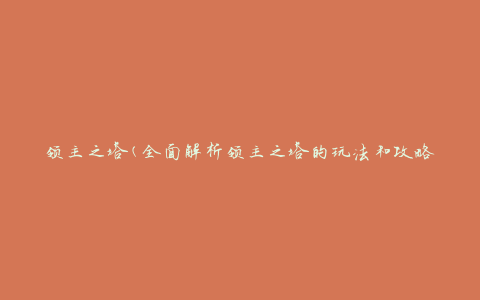 领主之塔(全面解析领主之塔的玩法和攻略)