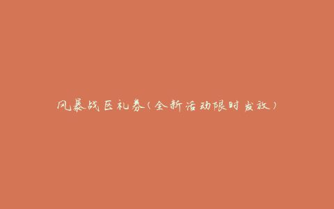 风暴战区礼券(全新活动限时发放)