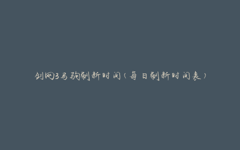 剑网3马驹刷新时间(每日刷新时间表)