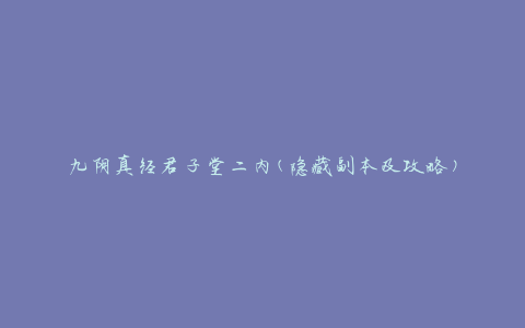 九阴真经君子堂二内(隐藏副本及攻略)