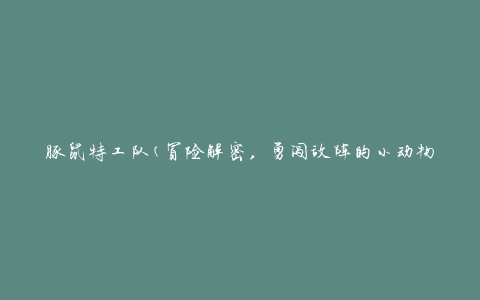 豚鼠特工队(冒险解密，勇闯敌阵的小动物特工)