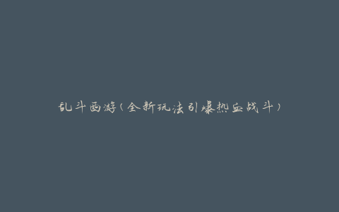 乱斗西游(全新玩法引爆热血战斗)