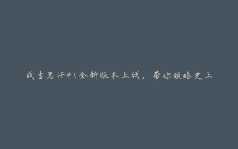成吉思汗4(全新版本上线，带你领略史上最强大军团的征战之旅)