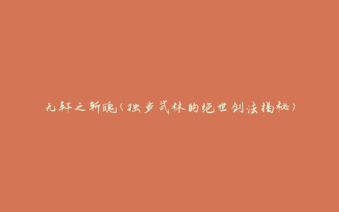 无轩之斩魄(独步武林的绝世剑法揭秘)
