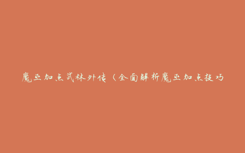 魔巫加点武林外传（全面解析魔巫加点技巧及心得）