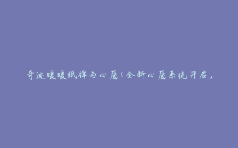 奇迹暖暖纸牌与心愿(全新心愿系统开启，解锁纸牌玩法)
