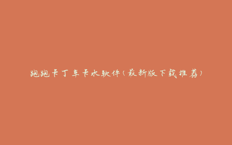 跑跑卡丁车卡水软件(最新版下载推荐)