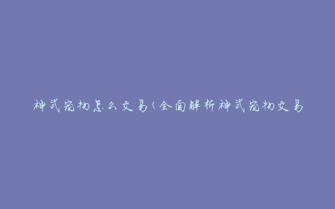 神武宠物怎么交易(全面解析神武宠物交易攻略)
