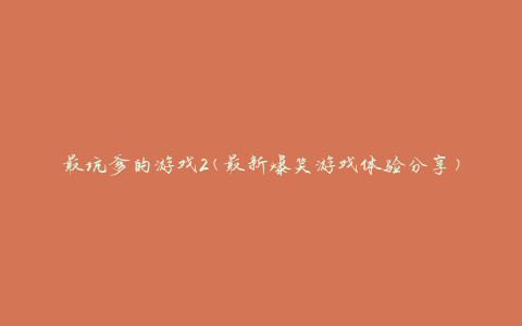 最坑爹的游戏2(最新爆笑游戏体验分享)