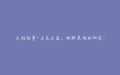 逆转检事(法医逆袭，破解真相的秘密)