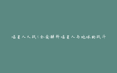 喵星人大战(全面解析喵星人与地球的战斗)