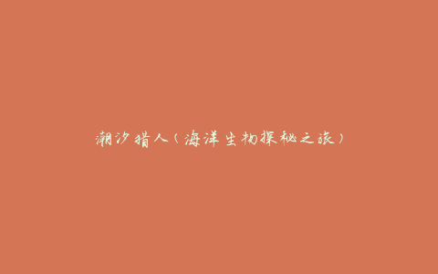 潮汐猎人(海洋生物探秘之旅)