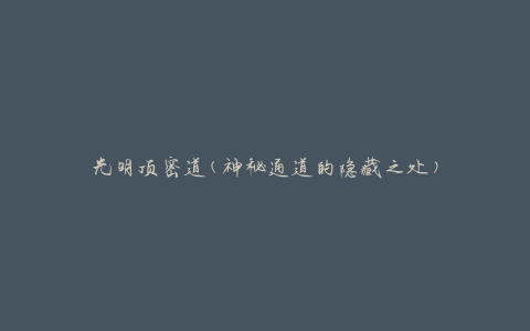 光明顶密道(神秘通道的隐藏之处)