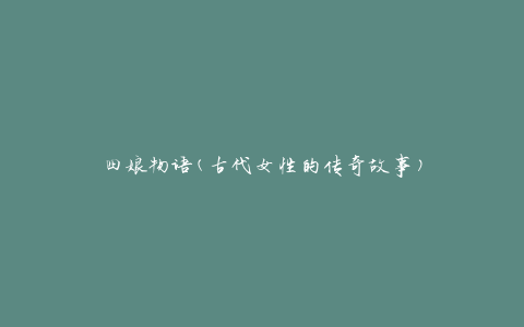 四娘物语(古代女性的传奇故事)