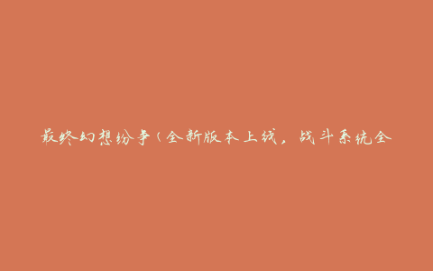 最终幻想纷争(全新版本上线，战斗系统全面升级)