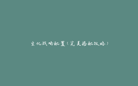 生化战场配置(完美搭配攻略)