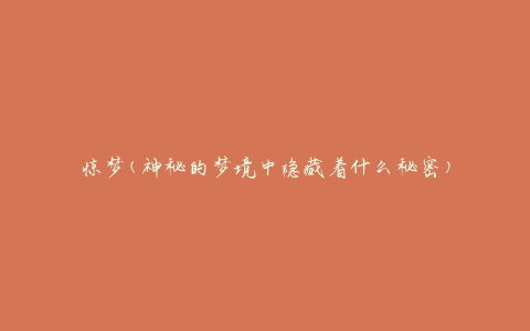 惊梦(神秘的梦境中隐藏着什么秘密)