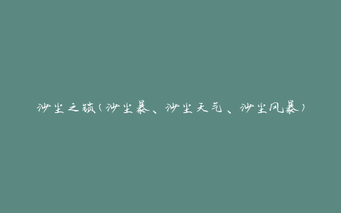 沙尘之锁(沙尘暴、沙尘天气、沙尘风暴)