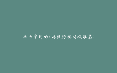 死亡审判场(惊悚恐怖游戏推荐)