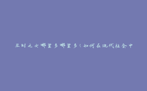 丑时之女哪里多哪里多(如何在现代社会中培养自信)