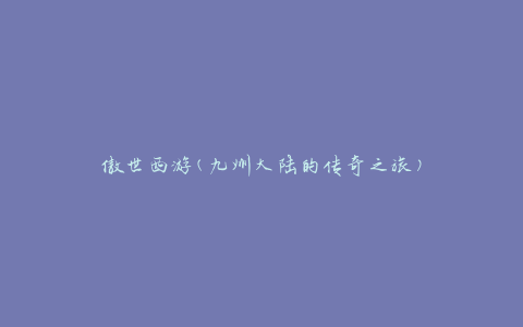 傲世西游(九州大陆的传奇之旅)