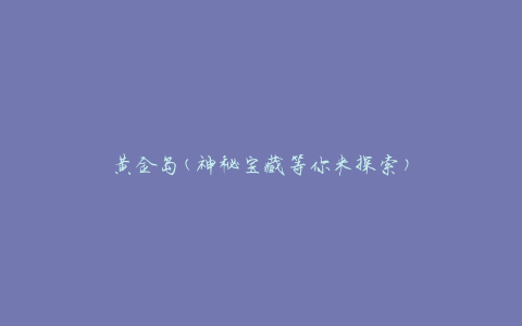 黄金岛(神秘宝藏等你来探索)