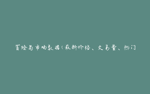 冒险岛市场数据(最新价格、交易量、热门装备等)