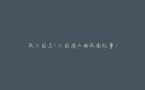 反三国志(三国演义的反面故事)