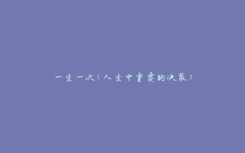 一生一次(人生中重要的决策)